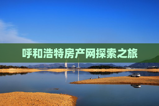 呼和浩特房产网探索之旅