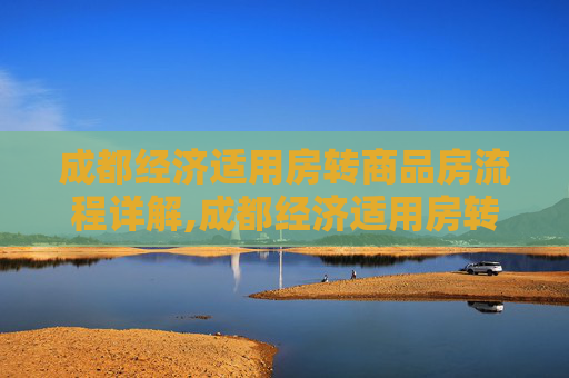成都经济适用房转商品房流程详解,成都经济适用房转商品房有什么流程