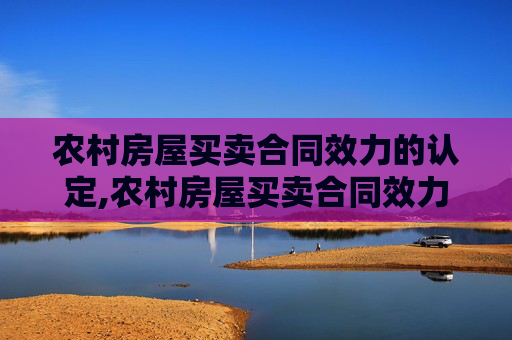 农村房屋买卖合同效力的认定,农村房屋买卖合同效力的认定