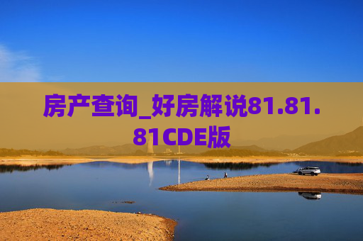 房产查询_好房解说81.81.81CDE版