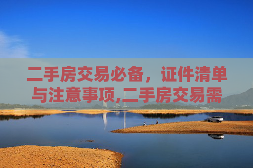 二手房交易必备，证件清单与注意事项,二手房交易需要的证件