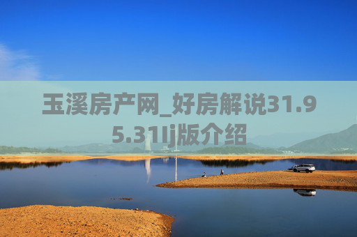 玉溪房产网_好房解说31.95.31Ij版介绍