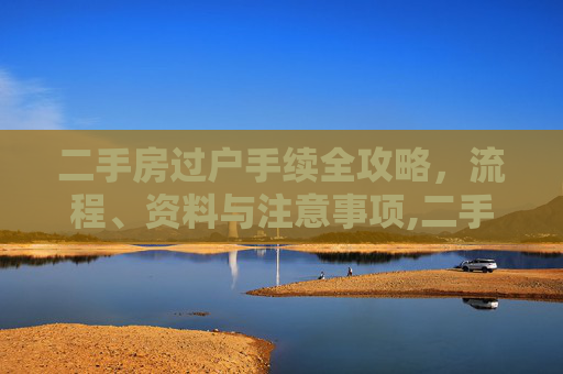 二手房过户手续全攻略，流程、资料与注意事项,二手房过户手续的过程及所需资料和注意事项有哪些