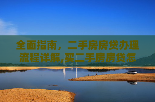 全面指南，二手房房贷办理流程详解,买二手房房贷怎么办理流程