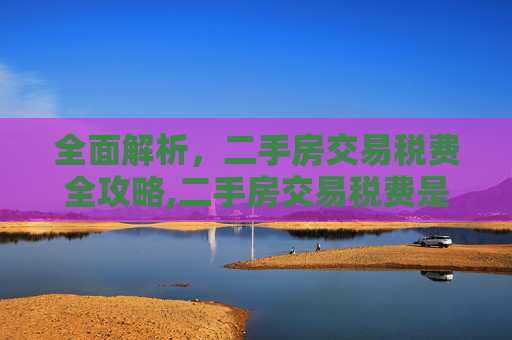 全面解析，二手房交易税费全攻略,二手房交易税费是什么？